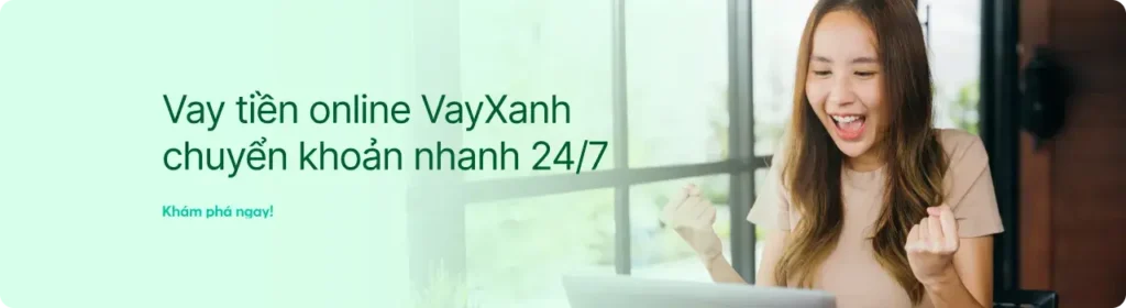 Vay tiền online VayXanh chuyển khoản nhanh 24/7 - Khám phá ngay!